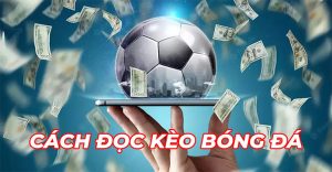 Cách đọc kèo cá độ bóng đá Cách đọc kèo cá độ bóng đá
