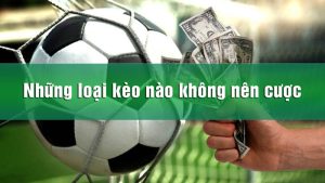 Tổng quan về Kèo cược được và Kèo nào không nên cược Tổng quan về Kèo cược được và Kèo nào không nên cược