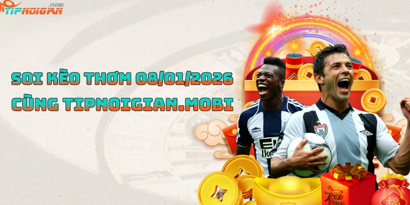Tổng hợp kèo thơm ngày 08/01/2026