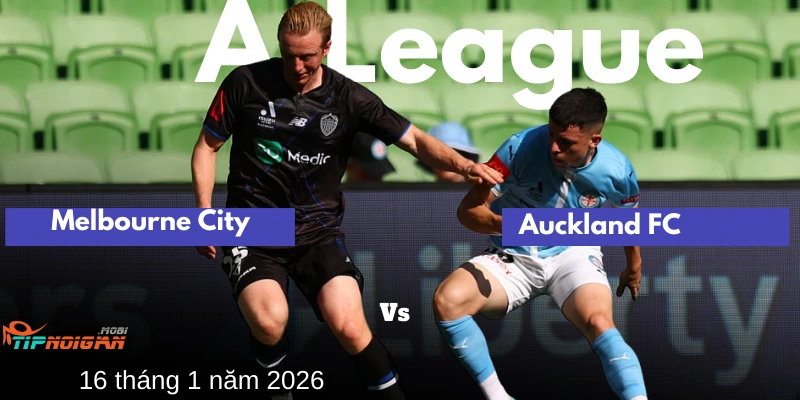 Tỷ lệ Kèo nhà cái hôm nay Melbourne City vs Auckland FC (Dự đoán sớm)