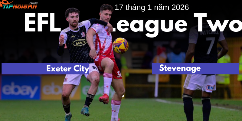 Dự đoán, Tỷ lệ cược & Mẹo cá cược trận Exeter City vs Stevenage ngày 17 tháng 1 năm 2026