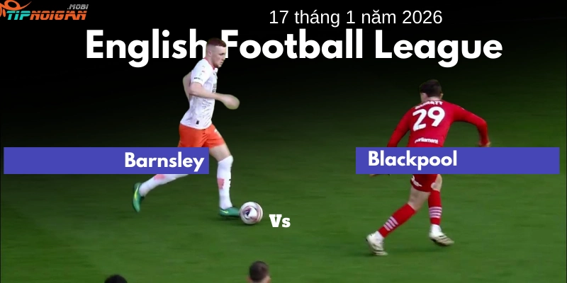 Dự đoán, Tỷ lệ cược & Mẹo cá cược trận Barnsley vs Blackpool, 17 tháng 1 năm 2026