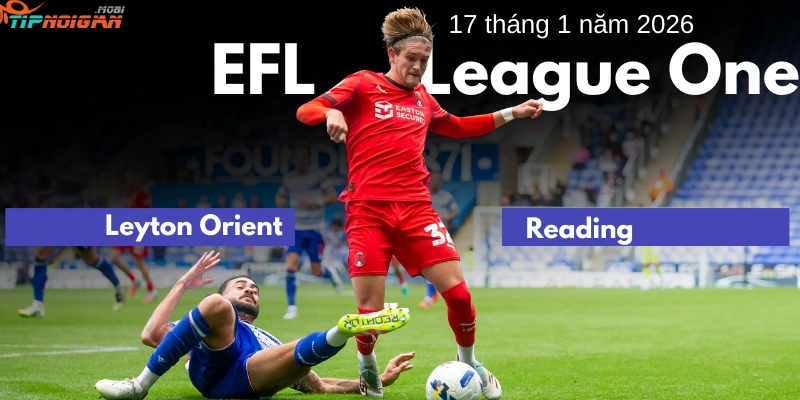 Dự đoán, Tỷ lệ cược & Mẹo cá cược trận Leyton Orient vs Reading