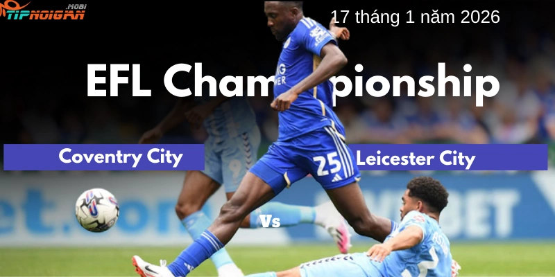 Dự đoán, Tỷ lệ cược & Mẹo cá cược trận Coventry vs Leicester, 17 tháng 1 năm 2026