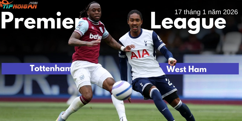 Dự đoán, Tỷ lệ cược & Mẹo cá cược trận Tottenham vs West Ham ngày 17 tháng 1 năm 2026