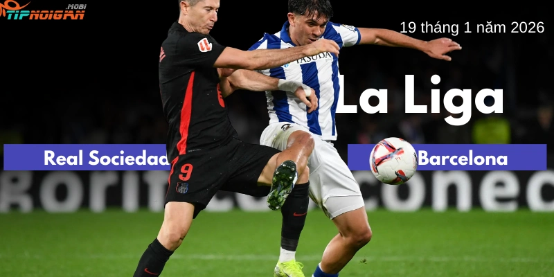Dự đoán, Tỷ lệ cược & Mẹo cá cược trận Real Sociedad vs Barcelona ngày 19 tháng 1 năm 2026