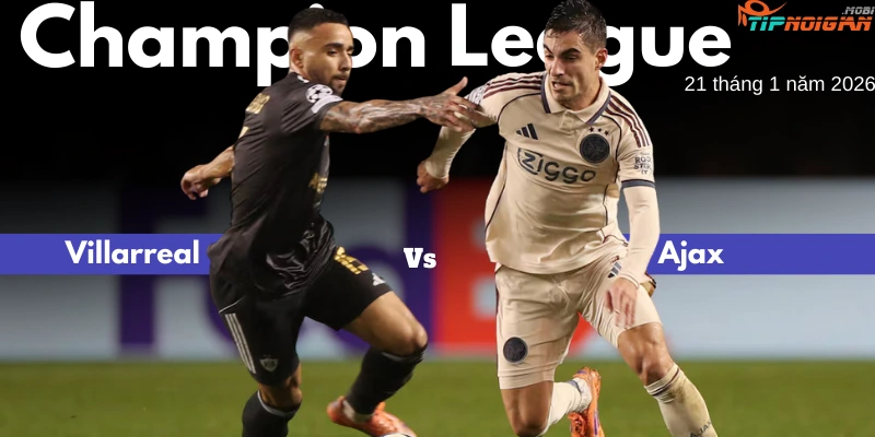Dự đoán trận đấu Villarreal vs Ajax, Tỷ lệ cược & Mẹo cá cược 21 tháng 1 năm 2026