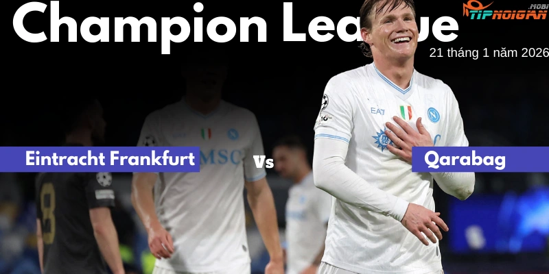 Dự đoán trận đấu Qarabag vs Eintracht Frankfurt, Tỷ lệ cược & Mẹo cá cược 21 tháng 1 năm 2026