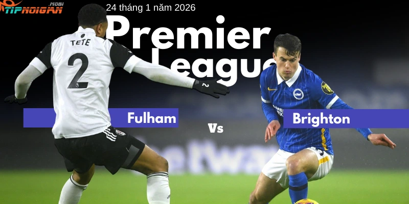 Dự đoán, Tỷ lệ cược & Mẹo cá cược trận Fulham vs Brighton ngày 24 tháng 1 năm 2026