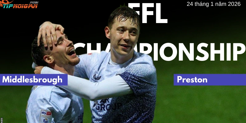 Dự đoán, Tỷ lệ cược & Mẹo cá cược trận Middlesbrough vs Preston ngày 24 tháng 1 năm 2026