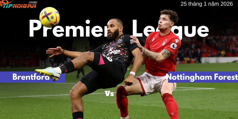 Dự đoán, Tỷ lệ cược & Mẹo cá cược trận Brentford vs Nottingham Forest ngày 25 tháng 1 năm 2026
