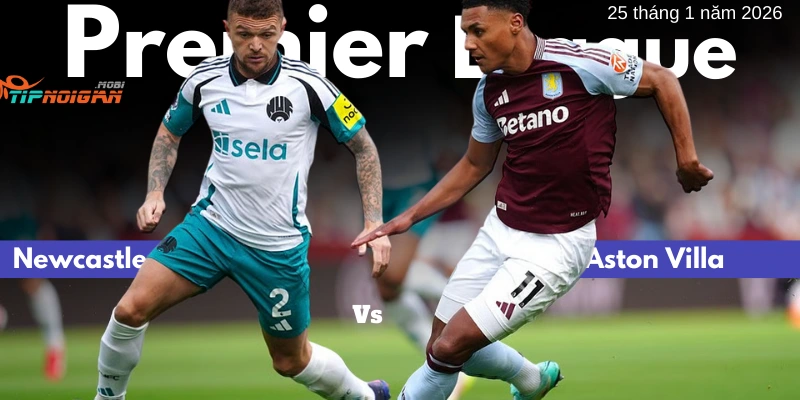 Dự đoán, Tỷ lệ cược & Mẹo cá cược trận Newcastle vs Aston Villa ngày 25 tháng 1 năm 2026