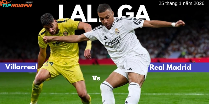 Dự đoán, Tỷ lệ cược & Mẹo cá cược trận Villarreal vs Real Madrid ngày 25 tháng 1 năm 2026