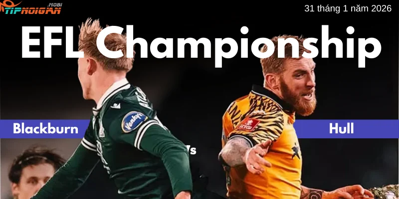 Dự đoán trận đấu Blackburn vs Hull, tỷ lệ cược và mẹo cá cược 31 tháng 1 năm 2026