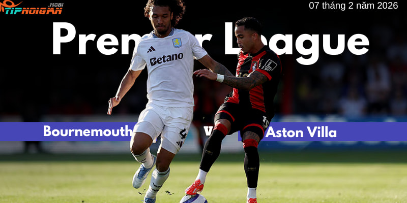 Dự đoán, Tỷ lệ cược & Mẹo cá cược trận Bournemouth vs Aston Villa ngày 7 tháng 2 năm 2026