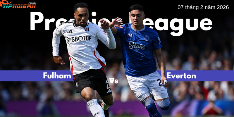 Dự đoán, Tỷ lệ cược & Mẹo cá cược trận Fulham vs Everton ngày 7 tháng 2 năm 2026