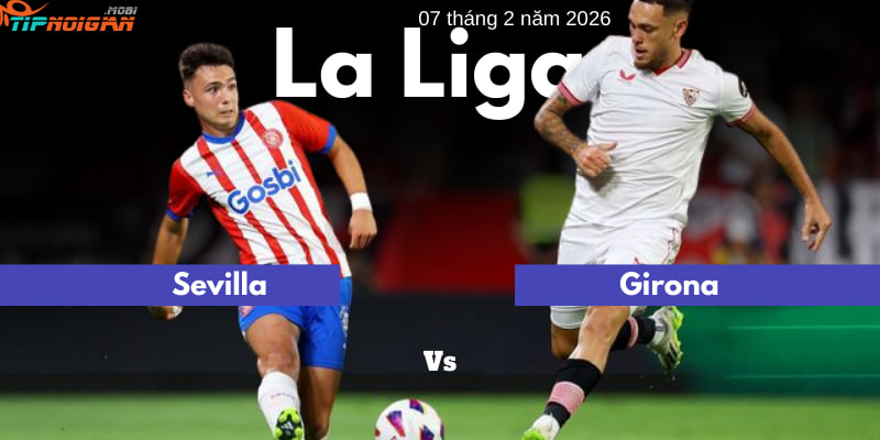 Dự đoán, Tỷ lệ cược & Mẹo cá cược trận Sevilla vs Girona ngày 7 tháng 2 năm 2026