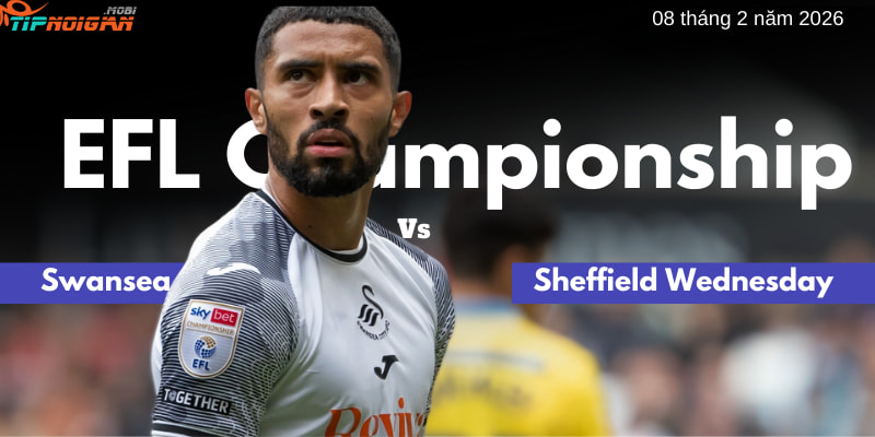 Soi kèo trận đấu Swansea vs Sheffield Wednesday & Tỷ lệ kèo nhà cái hôm nay ngày 8 tháng 2 năm 2026
