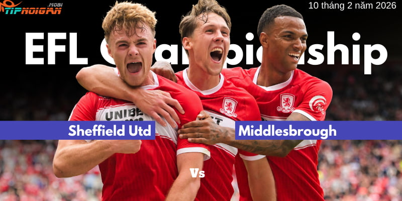 Soi kèo bóng đá trận Sheffield Utd vs Middlesbrough ngày 10 tháng 2 năm 2026