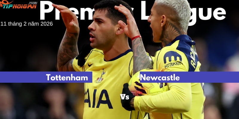 Nhận định, Soi kèo trận Tottenham vs Newcastle ngày 11 tháng 2 năm 2026