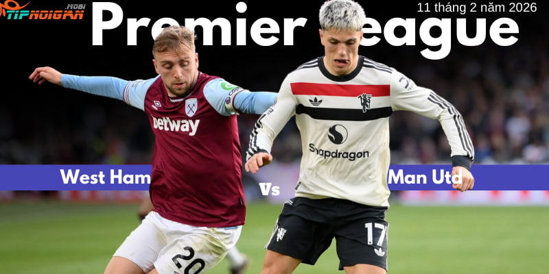Phân tích, Soi kèo trận West Ham vs Man Utd ngày 11 tháng 2 năm 2026