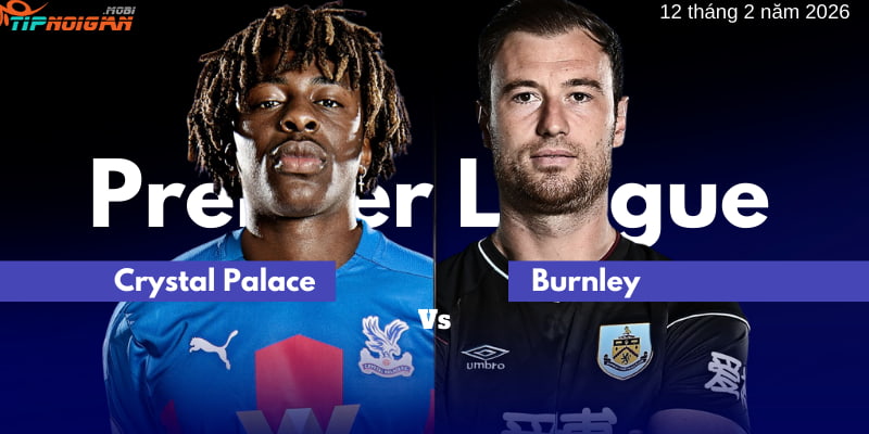 Nhận Định và soi kèo trận Crystal Palace vs Burnley 12 tháng 2 năm 2026