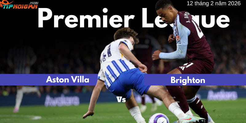 Dự đoán, Tỷ lệ cược & Mẹo cá cược trận Aston Villa vs Brighton ngày 12 tháng 2 năm 2026