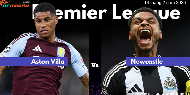 Nhận ĐỊnh, Soi Kèo Aston Villa vs Newcastle ngày 14 tháng 2 năm 2026