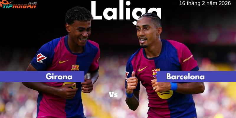 Soi kèo trận Girona vs Barcelona 16 tháng 2 năm 2026