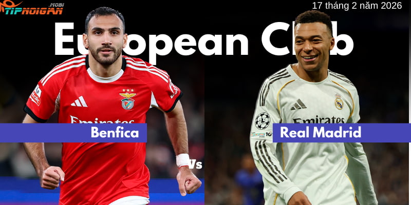 Benfica vs Real Madrid 17 tháng 2 năm 2026: Soi Kèo và Phân tích