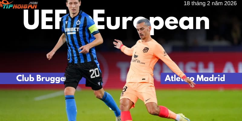 Nhận định và soi kèo trận Club Brugge vs Atletico Madrid ngày 18 tháng 2 năm 2026