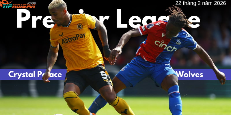 Phân tích và Soi Kèo Crystal Palace vs Wolves | 22 tháng 2 năm 2026