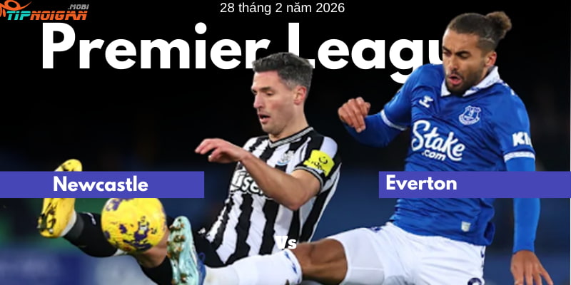 Phân tích và Soi kèo Newcastle vs Everton 28 tháng 2 năm 2026
