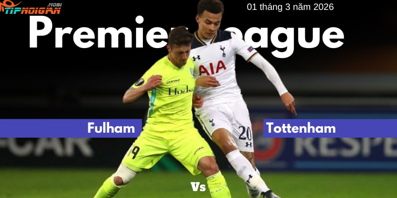 Fulham vs Tottenham: Soi kèo dựa trên Tổng quan đội hình hai đội