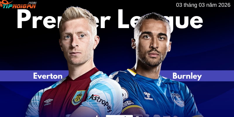 Everton vs Burnley: Tỷ lệ cược & Dự đoán ngày 3 tháng 3