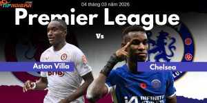 Soi kèo trước cho trận Aston Villa vs Chelsea ngày 4 tháng 3 năm 2026 Soi kèo trước cho trận Aston Villa vs Chelsea ngày 4 tháng 3 năm 2026