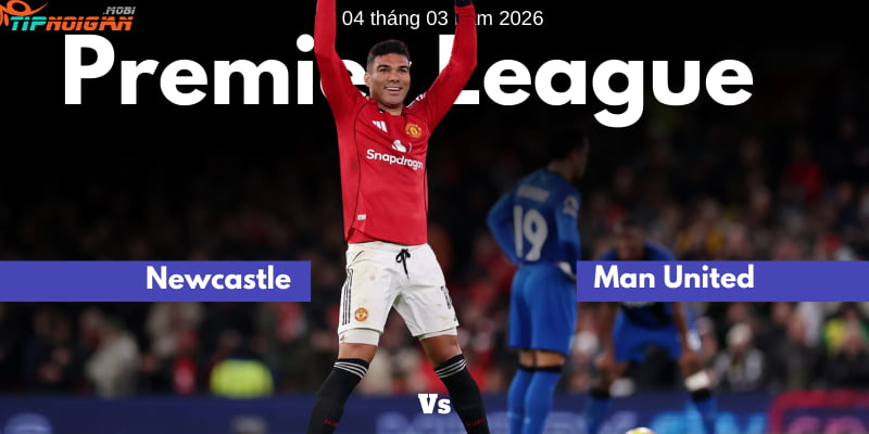 Soi kèo sớm trận đấu Newcastle vs Man United 04 tháng 3 năm 2026