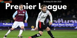 Soi kèo trước Fulham vs West Ham United 04 tháng 3 năm 2026 Soi kèo trước Fulham vs West Ham United 04 tháng 3 năm 2026