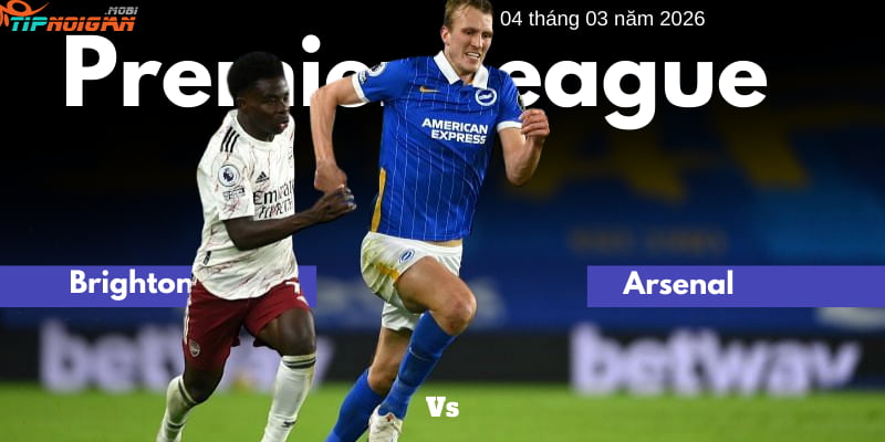 Soi kèo sớm Trận Brighton vs Arsenal gày 4 tháng 3 2026