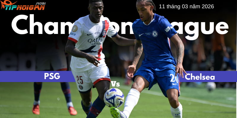 PSG vs Chelsea: Dự đoán, Nhận định và Tin tức đội hình – 11/03/2026