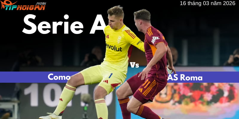 Dự đoán Ma Cao về trận Como vs AS Roma là gì?