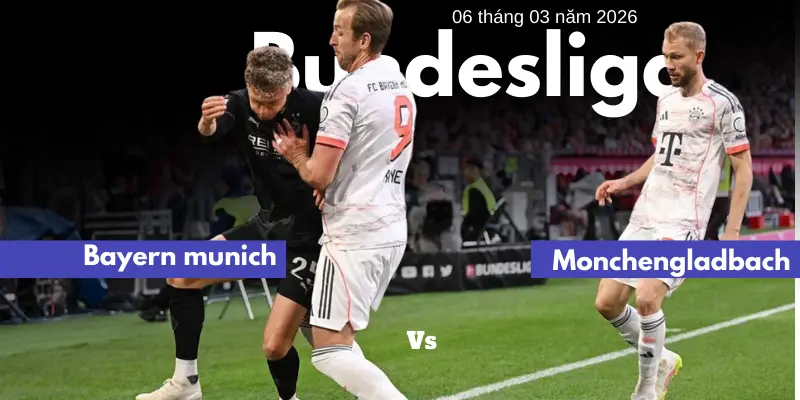 Soi kèo trận đấu FC Bayern Munich vs Borussia Monchengladbach ngày 06/03/2026