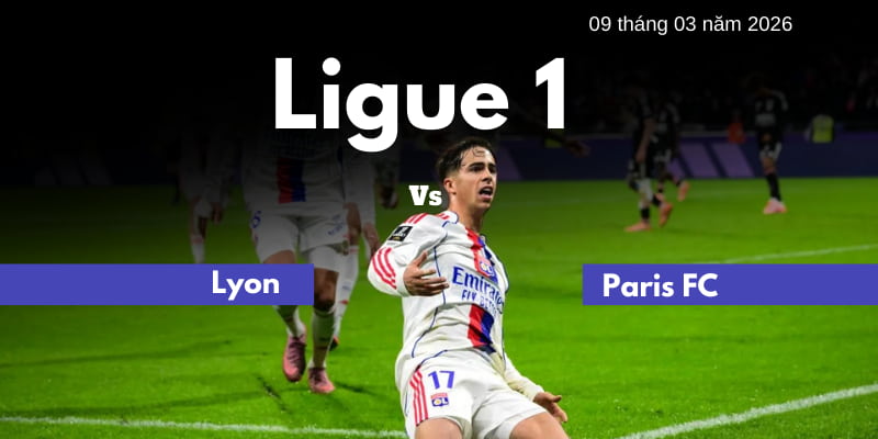 Soi kèo sớm cho trận Lyon vs Paris FC | 9 tháng 3 năm 2026
