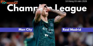 Nhận định Man City vs Real Madrid ngày 18/03/2026 Nhận định Man City vs Real Madrid ngày 18/03/2026