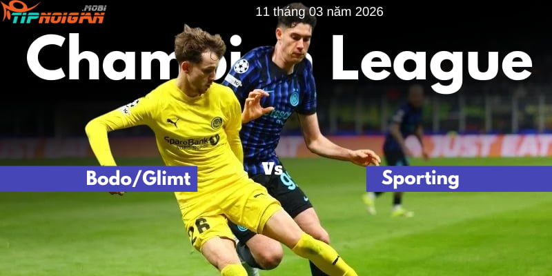 Bodo/Glimt vs Sporting | Soi Kèo | UEFA Champions League | 11/03