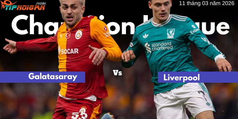 Galatasaray vs Liverpool | Dự đoán | UEFA Champions League | 11/03