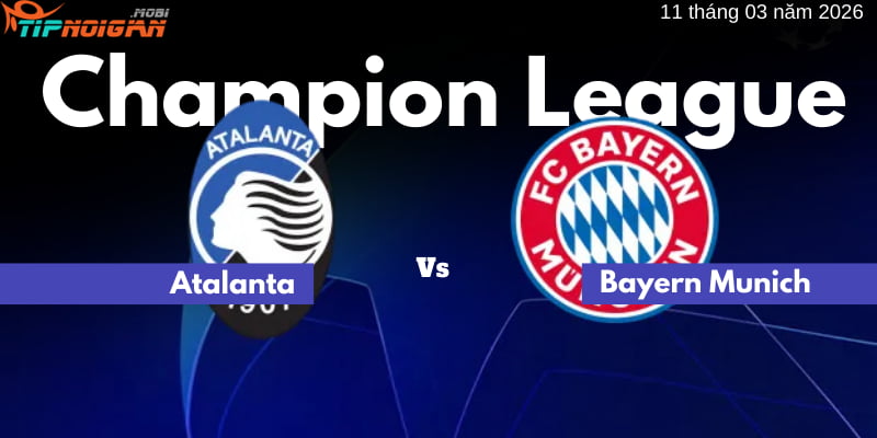 Atalanta vs Bayern Munich| Dự đoán | UEFA Champions League | 11/03