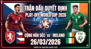 Nhận định Cộng hòa Séc vs Ireland 26/03 – Playoff World Cup 2026 Nhận định Cộng hòa Séc vs Ireland 26/03 – Playoff World Cup 2026