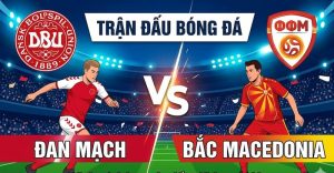 Đan Mạch vs Bắc Macedonia: Bản lĩnh “Thùng thuốc nổ” tại Play-off World Cup Đan Mạch vs Bắc Macedonia: Bản lĩnh “Thùng thuốc nổ” tại Play-off World Cup