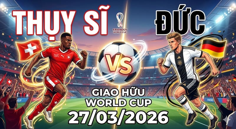 Soi kèo Giao Hữu World Cup: Thụy Sĩ và Đức 27/03/2026